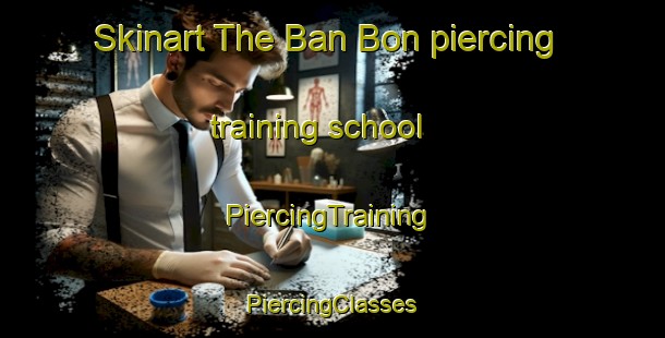 Skinart The Ban Bon piercing training school | #PiercingTraining #PiercingClasses #SkinartTraining-Thailand