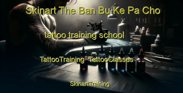 Skinart The Ban Bu Ke Pa Cho tattoo training school | TattooTraining | TattooClasses | SkinartTraining-Thailand