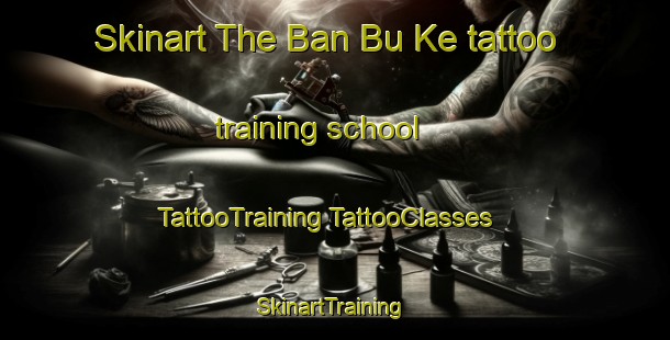 Skinart The Ban Bu Ke tattoo training school | #TattooTraining #TattooClasses #SkinartTraining-Thailand