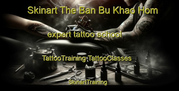 Skinart The Ban Bu Khao Hom expert tattoo school | #TattooTraining #TattooClasses #SkinartTraining-Thailand