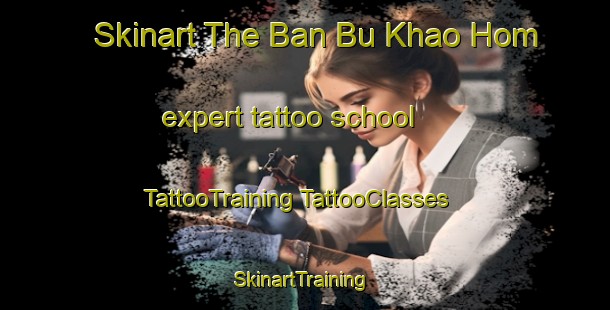 Skinart The Ban Bu Khao Hom expert tattoo school | #TattooTraining #TattooClasses #SkinartTraining-Thailand