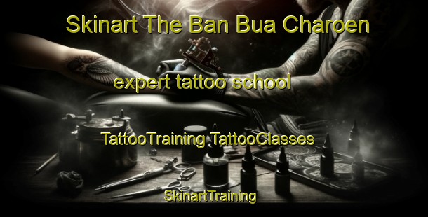 Skinart The Ban Bua Charoen expert tattoo school | #TattooTraining #TattooClasses #SkinartTraining-Thailand