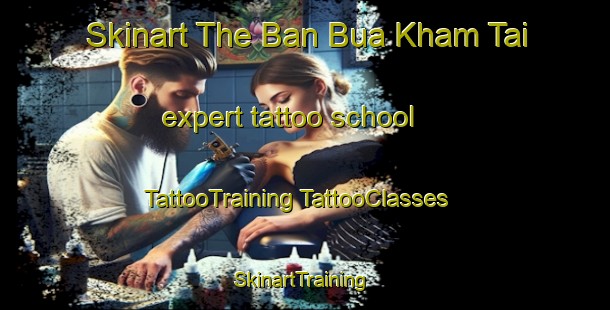 Skinart The Ban Bua Kham Tai expert tattoo school | #TattooTraining #TattooClasses #SkinartTraining-Thailand