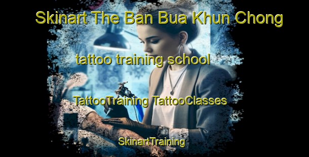 Skinart The Ban Bua Khun Chong tattoo training school | #TattooTraining #TattooClasses #SkinartTraining-Thailand