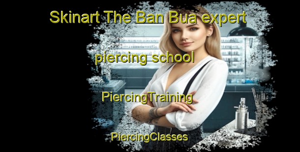 Skinart The Ban Bua expert piercing school | #PiercingTraining #PiercingClasses #SkinartTraining-Thailand