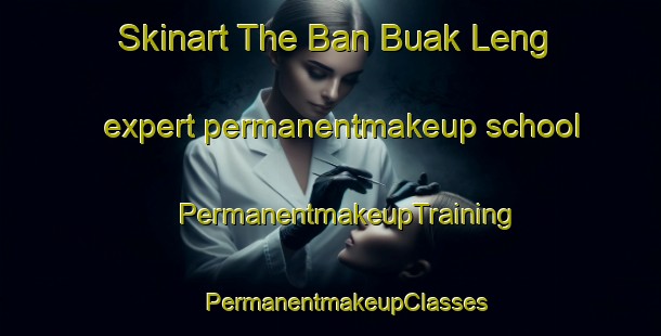 Skinart The Ban Buak Leng expert permanentmakeup school | #PermanentmakeupTraining #PermanentmakeupClasses #SkinartTraining-Thailand