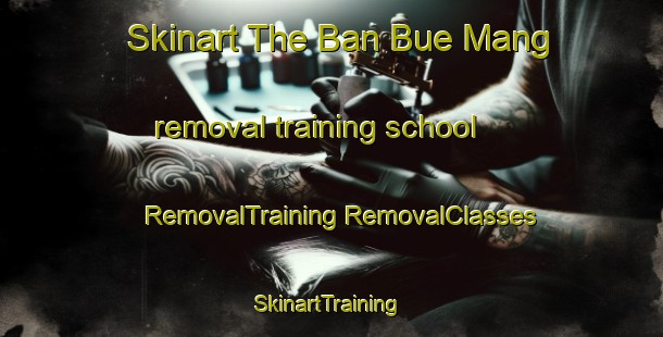 Skinart The Ban Bue Mang removal training school | #RemovalTraining #RemovalClasses #SkinartTraining-Thailand