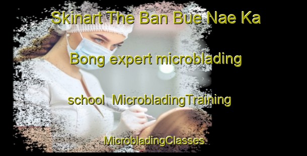 Skinart The Ban Bue Nae Ka Bong expert microblading school | #MicrobladingTraining #MicrobladingClasses #SkinartTraining-Thailand