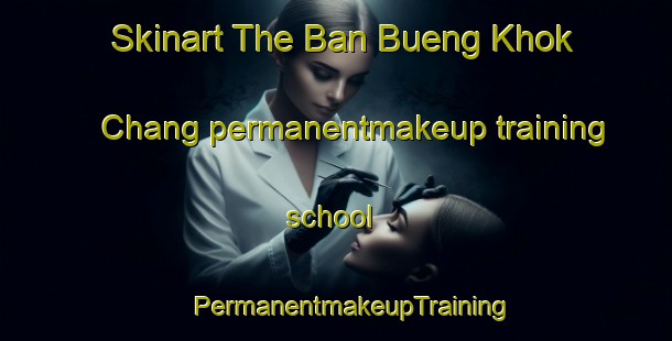 Skinart The Ban Bueng Khok Chang permanentmakeup training school | #PermanentmakeupTraining #PermanentmakeupClasses #SkinartTraining-Thailand