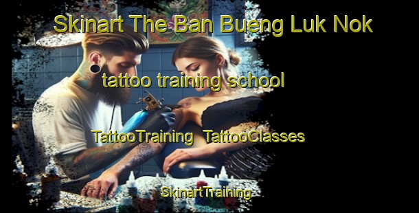 Skinart The Ban Bueng Luk Nok tattoo training school | TattooTraining | TattooClasses | SkinartTraining-Thailand