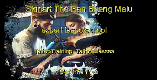 Skinart The Ban Bueng Malu expert tattoo school | TattooTraining | TattooClasses | SkinartTraining-Thailand