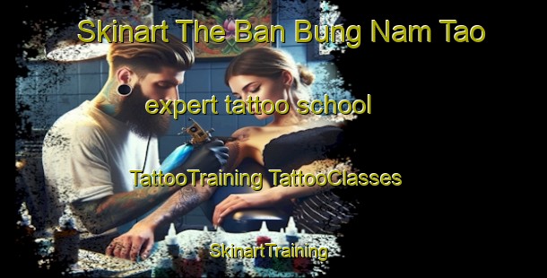 Skinart The Ban Bung Nam Tao expert tattoo school | #TattooTraining #TattooClasses #SkinartTraining-Thailand