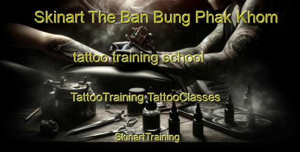 Skinart The Ban Bung Phak Khom tattoo training school | #TattooTraining #TattooClasses #SkinartTraining-Thailand