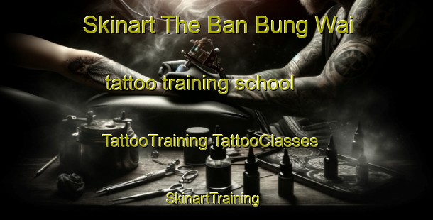 Skinart The Ban Bung Wai tattoo training school | #TattooTraining #TattooClasses #SkinartTraining-Thailand