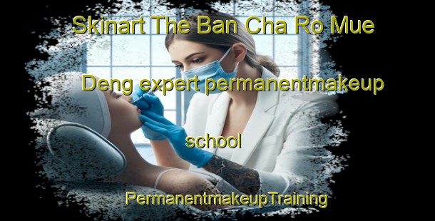 Skinart The Ban Cha Ro Mue Deng expert permanentmakeup school | #PermanentmakeupTraining #PermanentmakeupClasses #SkinartTraining-Thailand