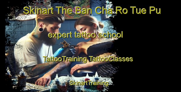 Skinart The Ban Cha Ro Tue Pu expert tattoo school | #TattooTraining #TattooClasses #SkinartTraining-Thailand