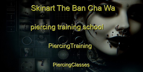 Skinart The Ban Cha Wa piercing training school | #PiercingTraining #PiercingClasses #SkinartTraining-Thailand