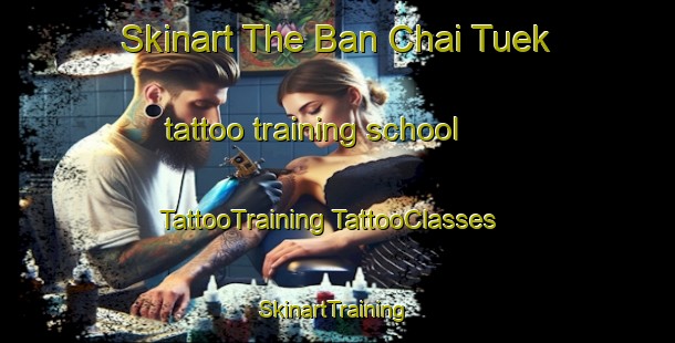 Skinart The Ban Chai Tuek tattoo training school | #TattooTraining #TattooClasses #SkinartTraining-Thailand