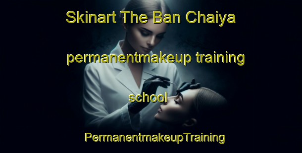 Skinart The Ban Chaiya permanentmakeup training school | PermanentmakeupTraining | PermanentmakeupClasses | SkinartTraining-Thailand