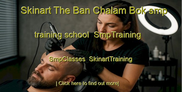 Skinart The Ban Chalam Bok smp training school | SmpTraining | SmpClasses | SkinartTraining-Thailand