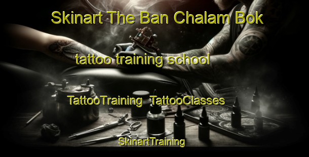 Skinart The Ban Chalam Bok tattoo training school | TattooTraining | TattooClasses | SkinartTraining-Thailand