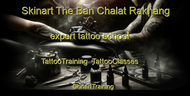 Skinart The Ban Chalat Rakhang expert tattoo school | TattooTraining | TattooClasses | SkinartTraining-Thailand