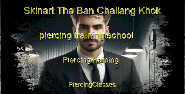 Skinart The Ban Chaliang Khok piercing training school | #PiercingTraining #PiercingClasses #SkinartTraining-Thailand