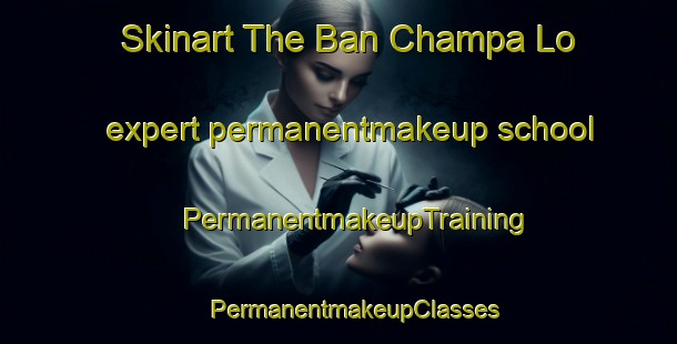 Skinart The Ban Champa Lo expert permanentmakeup school | #PermanentmakeupTraining #PermanentmakeupClasses #SkinartTraining-Thailand