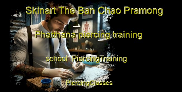 Skinart The Ban Chao Pramong Phatthana piercing training school | PiercingTraining | PiercingClasses | SkinartTraining-Thailand