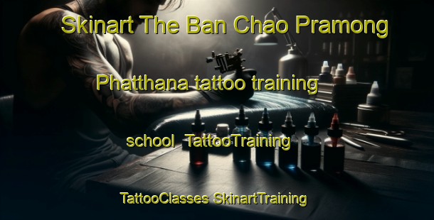 Skinart The Ban Chao Pramong Phatthana tattoo training school | #TattooTraining #TattooClasses #SkinartTraining-Thailand