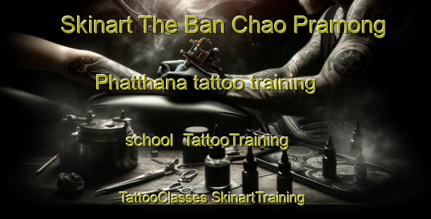 Skinart The Ban Chao Pramong Phatthana tattoo training school | #TattooTraining #TattooClasses #SkinartTraining-Thailand