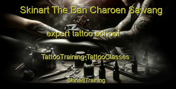 Skinart The Ban Charoen Sawang expert tattoo school | #TattooTraining #TattooClasses #SkinartTraining-Thailand