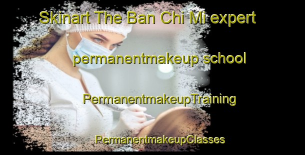 Skinart The Ban Chi Mi expert permanentmakeup school | #PermanentmakeupTraining #PermanentmakeupClasses #SkinartTraining-Thailand