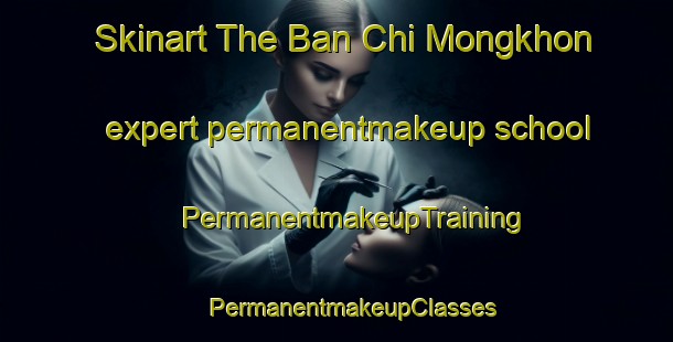 Skinart The Ban Chi Mongkhon expert permanentmakeup school | #PermanentmakeupTraining #PermanentmakeupClasses #SkinartTraining-Thailand