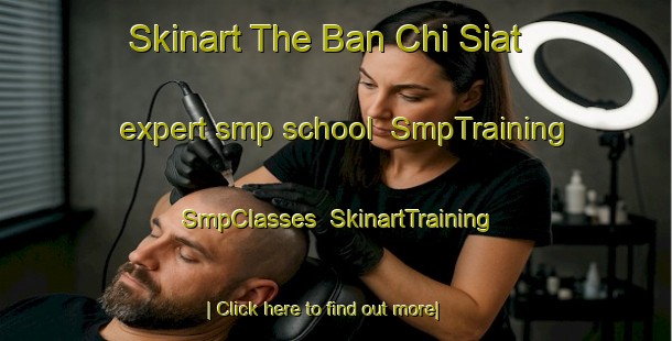 Skinart The Ban Chi Siat expert smp school | SmpTraining | SmpClasses | SkinartTraining-Thailand