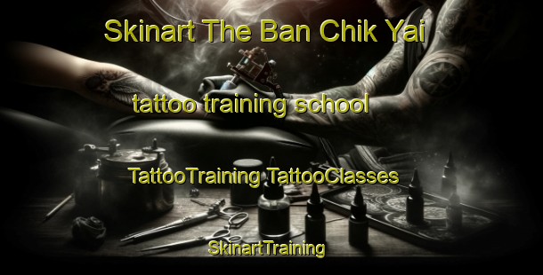 Skinart The Ban Chik Yai tattoo training school | #TattooTraining #TattooClasses #SkinartTraining-Thailand