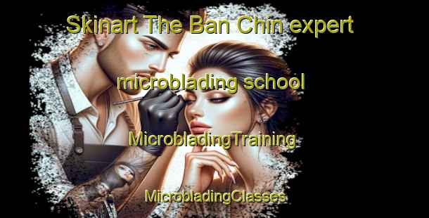 Skinart The Ban Chin expert microblading school | #MicrobladingTraining #MicrobladingClasses #SkinartTraining-Thailand