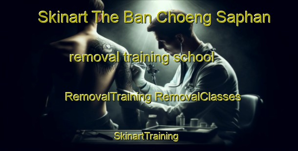 Skinart The Ban Choeng Saphan removal training school | #RemovalTraining #RemovalClasses #SkinartTraining-Thailand