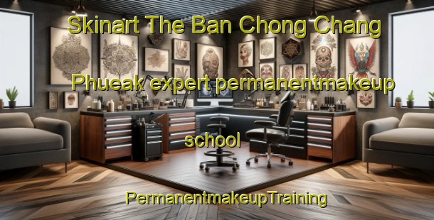 Skinart The Ban Chong Chang Phueak expert permanentmakeup school | #PermanentmakeupTraining #PermanentmakeupClasses #SkinartTraining-Thailand