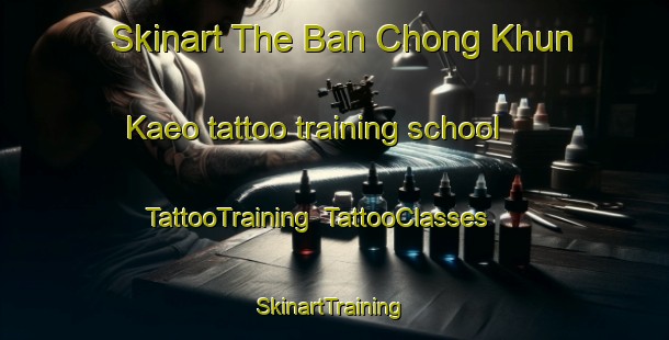 Skinart The Ban Chong Khun Kaeo tattoo training school | TattooTraining | TattooClasses | SkinartTraining-Thailand