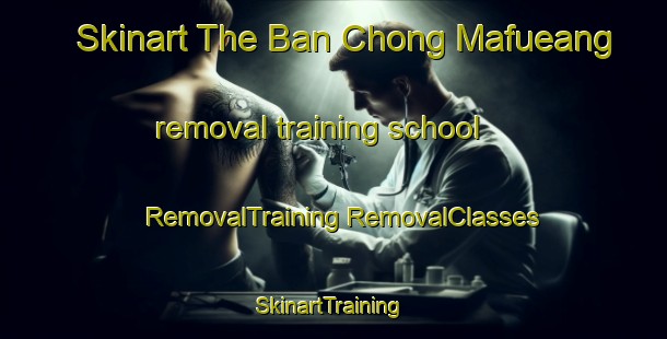 Skinart The Ban Chong Mafueang removal training school | #RemovalTraining #RemovalClasses #SkinartTraining-Thailand