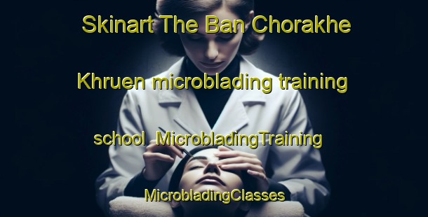 Skinart The Ban Chorakhe Khruen microblading training school | #MicrobladingTraining #MicrobladingClasses #SkinartTraining-Thailand