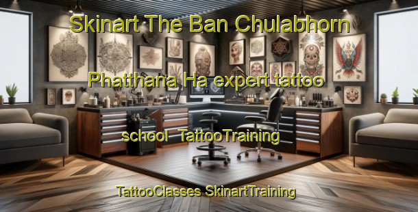 Skinart The Ban Chulabhorn Phatthana Ha expert tattoo school | #TattooTraining #TattooClasses #SkinartTraining-Thailand