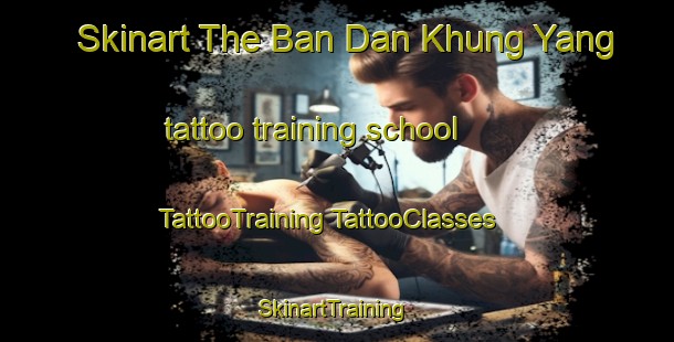 Skinart The Ban Dan Khung Yang tattoo training school | #TattooTraining #TattooClasses #SkinartTraining-Thailand