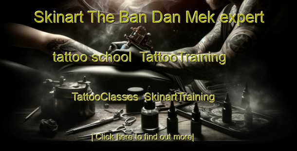 Skinart The Ban Dan Mek expert tattoo school | TattooTraining | TattooClasses | SkinartTraining-Thailand