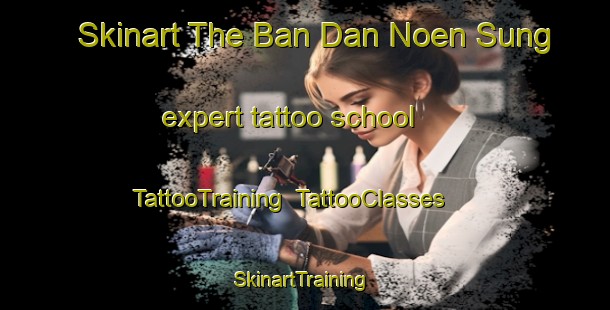 Skinart The Ban Dan Noen Sung expert tattoo school | TattooTraining | TattooClasses | SkinartTraining-Thailand