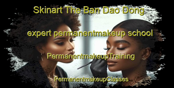 Skinart The Ban Dao Dong expert permanentmakeup school | #PermanentmakeupTraining #PermanentmakeupClasses #SkinartTraining-Thailand