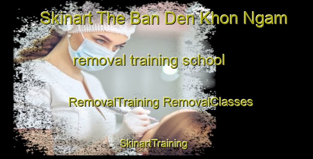 Skinart The Ban Den Khon Ngam removal training school | #RemovalTraining #RemovalClasses #SkinartTraining-Thailand