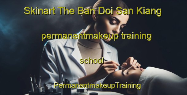 Skinart The Ban Doi San Kiang permanentmakeup training school | #PermanentmakeupTraining #PermanentmakeupClasses #SkinartTraining-Thailand