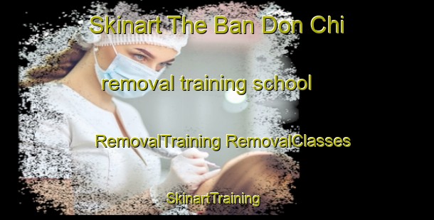 Skinart The Ban Don Chi removal training school | #RemovalTraining #RemovalClasses #SkinartTraining-Thailand